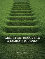 Addiction Recovery: A Family's Journey 1492862339 Book Cover
