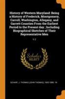 History of Western Maryland: Being a History of Frederick, Montgomery, Carroll, Washington, Allegany, and Garrett Counties From the Earliest Period to ... Sketches of Their Representative Men: V.2 1015491839 Book Cover