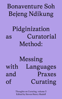 Pidginization as Curatorial Method: Messing with Languages and Praxes of Curating 1915609089 Book Cover
