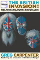 The British Invasion: Alan Moore, Neil Gaiman, Grant Morrison, and the Invention of the Modern Comic Book Writer 194058907X Book Cover