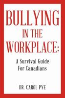 Bullying in the Workplace: A Survival Guide For Canadians 1483449254 Book Cover