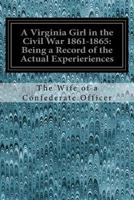 A Virginia Girl in the Civil War 1861-1865: Being a Record of the Actual Experieriences: Of the Wife of a Confederate Office 1535049421 Book Cover