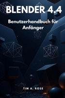 Blender 4.4 Benutzerhandbuch für Anfänger: Schritt-für-Schritt-Anleitung für 3D-Modellierung, Animation und Rendering leicht gemacht B0FTZ228Q9 Book Cover