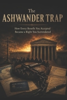 The Ashwander Trap: How Every Benefit You Accepted Became a Right You Surrendered B0H6VKPJL5 Book Cover