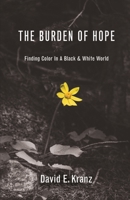 The Burden of Hope: Finding Color In A Black & White World 0578871513 Book Cover