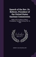 Speech of the REV. Dr. Bellows, President of the United States Sanitary Commission: Made at the Academy of Music, Philadelphia, Tuesday Evening, Feb. 24, 1863 1359355146 Book Cover