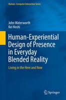 Human-Experiential Design of Presence in Everyday Blended Reality: Living in the Here and Now 3319303325 Book Cover