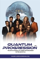 Quantum Progression: The Art & Science of Career Advancement in the Age of A.I. B0CK3L5NNC Book Cover