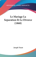 Le Mariage La Separation Et Le Divorce (1868) 1160164223 Book Cover