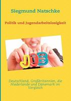 Politik und Jugendarbeitslosigkeit: Deutschland, Großbritannien, die Niederlande und Dänemark im Vergleich 384233544X Book Cover