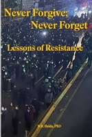Never Forgive; Never Forget:: Lessons of Resistance B0GNHS4WM3 Book Cover