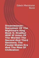 Dreamweaver; Successor Of The Nightmare King Book 5; XCalibur AOP 2! Union Of The Worlds! The Second And Third Sessions; The Feudal States Era And The Rise Of Civilization B08HS3Y37K Book Cover