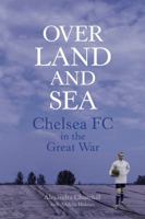 Over Land and Sea: Chelsea FC in the Great War 0750960213 Book Cover