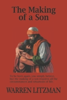 The Making of a Son: To Be Born Again, You Simply Believe, but the Making of a Son Requires All the Circumstances and Situations of Life 0979476569 Book Cover