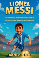 Lionel Messi Biografie: Die inspirierende Lebensgeschichte der größten Fußballlegende der Welt – Wie ein kleiner Junge aus Argentinien zum globalen Fußballhelden wurde. (German Edition) B0FXL7Y8D4 Book Cover