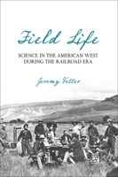 Field Life: Science in the American West during the Railroad Era 0822944537 Book Cover