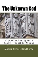 The Unknown God: A Look at the Apostle Paul's Transit in Athens 1532743785 Book Cover