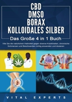CBD DMSO BORAX KOLLOIDALES SILBER - Das Große 4 in 1 Buch: Wie Sie die natürlichen Heilmittel gegen diverse Krankheiten, chronische Schmerzen und ... anwenden und dosieren (German Edition) 3989358782 Book Cover