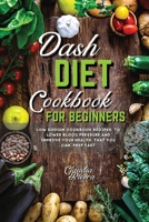 Dash Diet Cookbook for Beginners: Low Sodium Cookbook Recipes to Lower Blood Pressure and Improve Your Health that You Can Prep Fast 1802947345 Book Cover