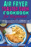Air Fryer Toaster Oven Cookbook for Beginners: 50+ Quick and Easy Recipes to Fry, Grill, Bake, and Roast for Beginners and Advanced Users 1801944938 Book Cover