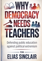 Why Democracy Needs Teachers: Defending Public Education Against Political Extremism B0FSR32JR7 Book Cover