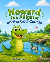 Howard the Alligator on the Golf Course: Howard the Alligator o the Golf Course B0H4PYR758 Book Cover