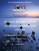 Phrase Reference to A Course in Miracles (PR-ACIM): ~An Educational Resource for ACIM Study & Teaching~ 1975742559 Book Cover