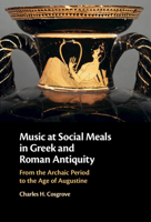 Music at Social Meals in Greek and Roman Antiquity: From the Archaic Period to the Age of Augustine 1009161040 Book Cover