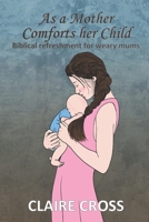 As a Mother Comforts her Child: Biblical refreshment for weary mums B0948HD54R Book Cover