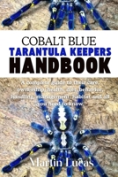 COBALT BLUE TARANTULA KEEPERS HANDBOOK: A complete guide to their care, ownership, health, diet, behavior, handling, management, habitat and all you need to know B0FBL3PM93 Book Cover