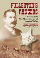 Fullerton's Rangers: A History of the New Mexico Territorial Mounted Police 0786464267 Book Cover