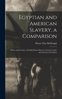 Egyptian and American Slavery, a Comparison: Moses and Lincoln, a Parallel Drawn Between Israel's Leader and America's President 1013396901 Book Cover