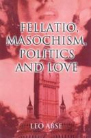 Fellatio, Masochism, Politics and Love 1861053517 Book Cover