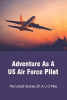 Adventure As A US Air Force Pilot: The Untold Stories Of A U-2 Pilot: U 2 Spy Plane Incident B093QLNQPN Book Cover