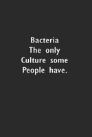 Bacteria The only Culture some People have.: Lined Notebook (110 Pages 6 x 9 ) 1673954618 Book Cover