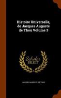Histoire Universelle, de Jacques Auguste de Thou Volume 3 1344823785 Book Cover