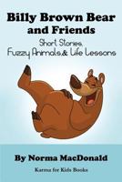 Billy Brown Bear and Friends: Short Stories, Fuzzy Animals, and Life Lessons 0984932259 Book Cover