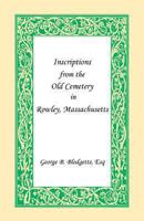 Inscriptions from the Old Cemetery in Rowley, Massachusetts 0788448994 Book Cover