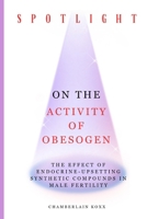 Spotlight On The Activity Of Obesogen: The Effect Of Endocrine-Upsetting Synthetic Compounds In Male Fertility B0CWP33HRK Book Cover