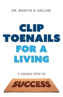 Clip Toenails for a Living: A Unique Path to Success 1544549121 Book Cover