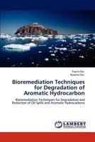 Bioremediation Techniques for Degradation of Aromatic Hydrocarbon: Bioremediation Techniques for Degradation and Reduction of Oil Spills and Aromatic Hydrocarbons 3848497336 Book Cover