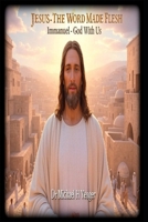 JESUS - THE WORD MADE FLESH: Immanuel - God With Us B0DQH61837 Book Cover