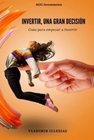 Invertir, una gran decisión: Guía para empezar a invertir (Como empezar a invertir en Acciones y ETFs desde cero) (Spanish Edition) B0F6YWHWN3 Book Cover