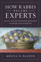 How Rabbis Became Experts: Social Circles and Donor Networks in Jewish Late Antiquity 069126676X Book Cover