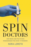Spin Doctors: How Media and Politicians Misdiagnosed the COVID-19 Pandemic 1773634879 Book Cover