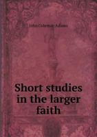 Short Studies in the Larger Faith 1166944654 Book Cover