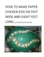 How to Make a Paper Chicken Egg Six Feet Wide and Eight Feet Long: Step by Step Guidance to make Giant Chicken Egg using Paper and Glue. Ideal Home Project for inner Bedroom for Child. 1530368030 Book Cover