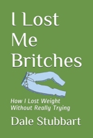 I Lost Me Britches: How I Lost Weight Without Really Trying B083XT1J8W Book Cover