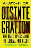 Anatomy of Disintegration: What Brazil Reveals about the Global Far Right B0GL7YJGDB Book Cover