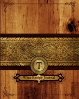 T Wine Recipe Journal: Connoisseurs Notebook - Tracking Log for My Wine Recipes - Journal to Write In Ingredients - Wine Brewer Gift 1670360873 Book Cover